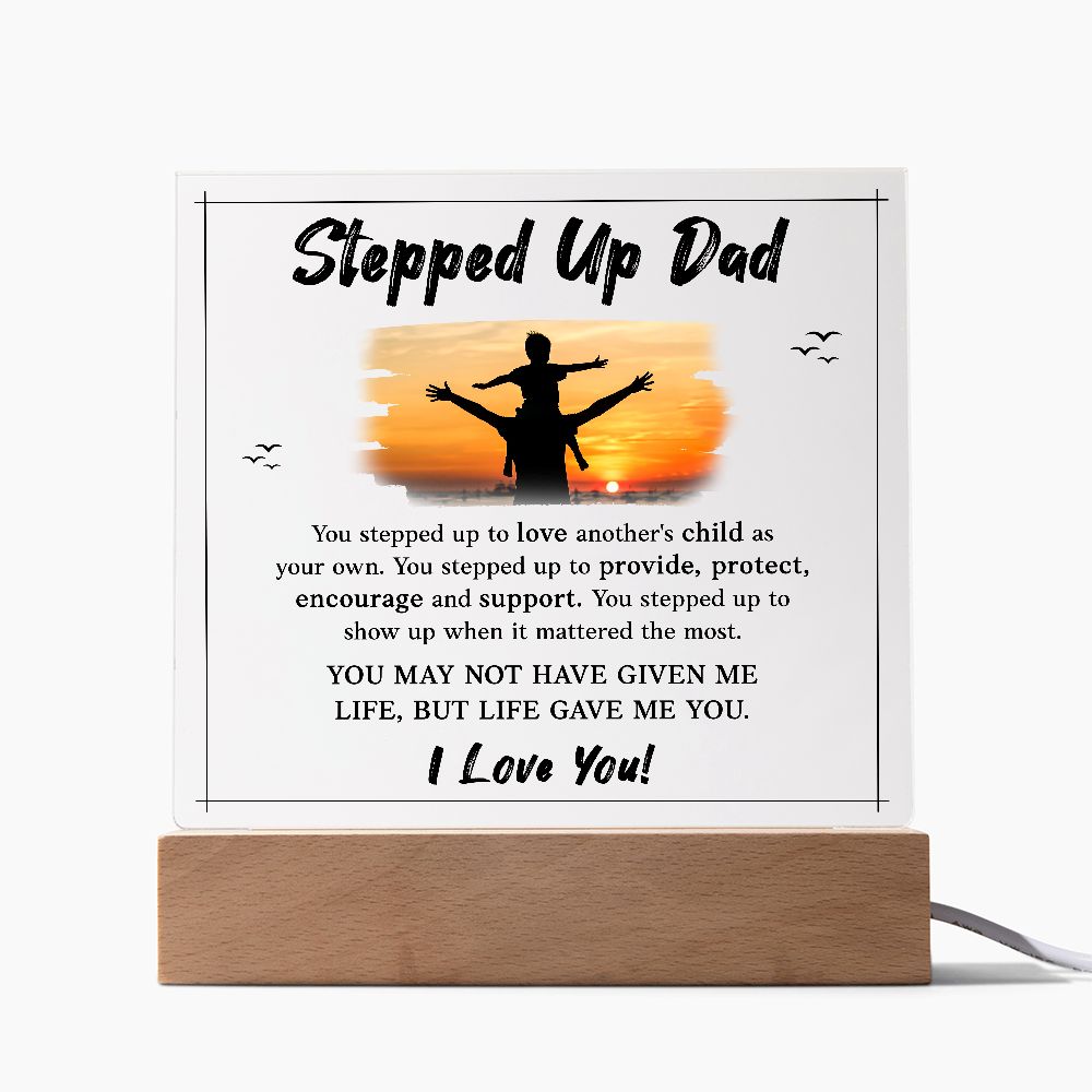 Stepped Up Dad | You may not have given me Life, But Life Gave Me You. I Love You! - Square Acrylic Plaque