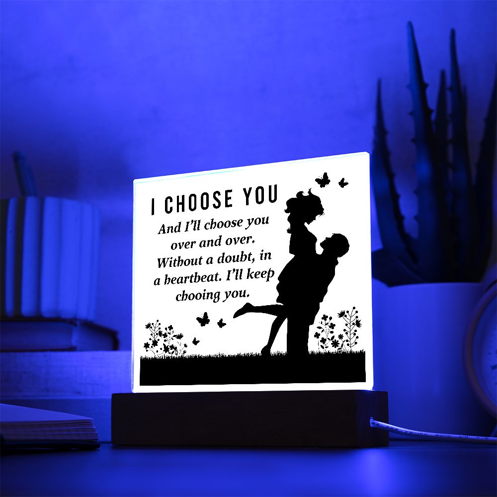 I choose you and I'll choose you over and over. Without a doubt, in a heartbeat. I'll keep choosing you - Square Acrylic Plaque