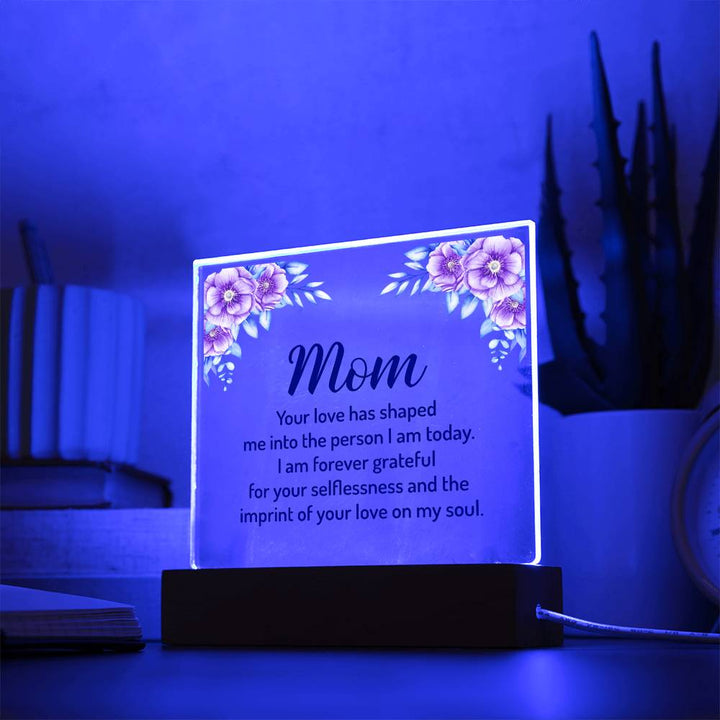 Mom | Your Love has shaped me into the person I am today - Square Acrylic Plaque