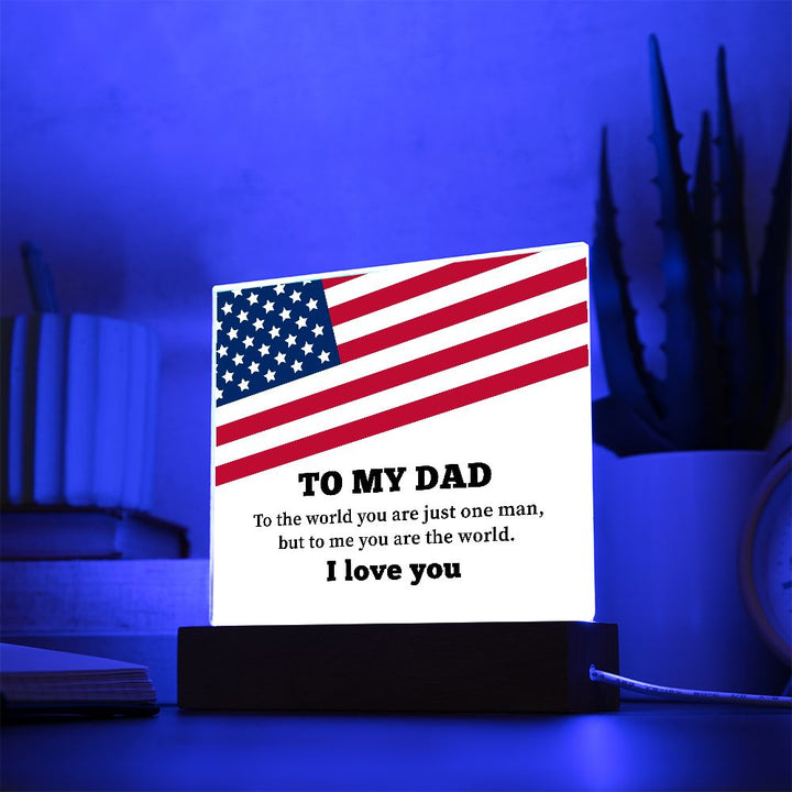 To My Dad | To the world you are just one man, but to me you are the world. I Love You - Square Acrylic Plaque