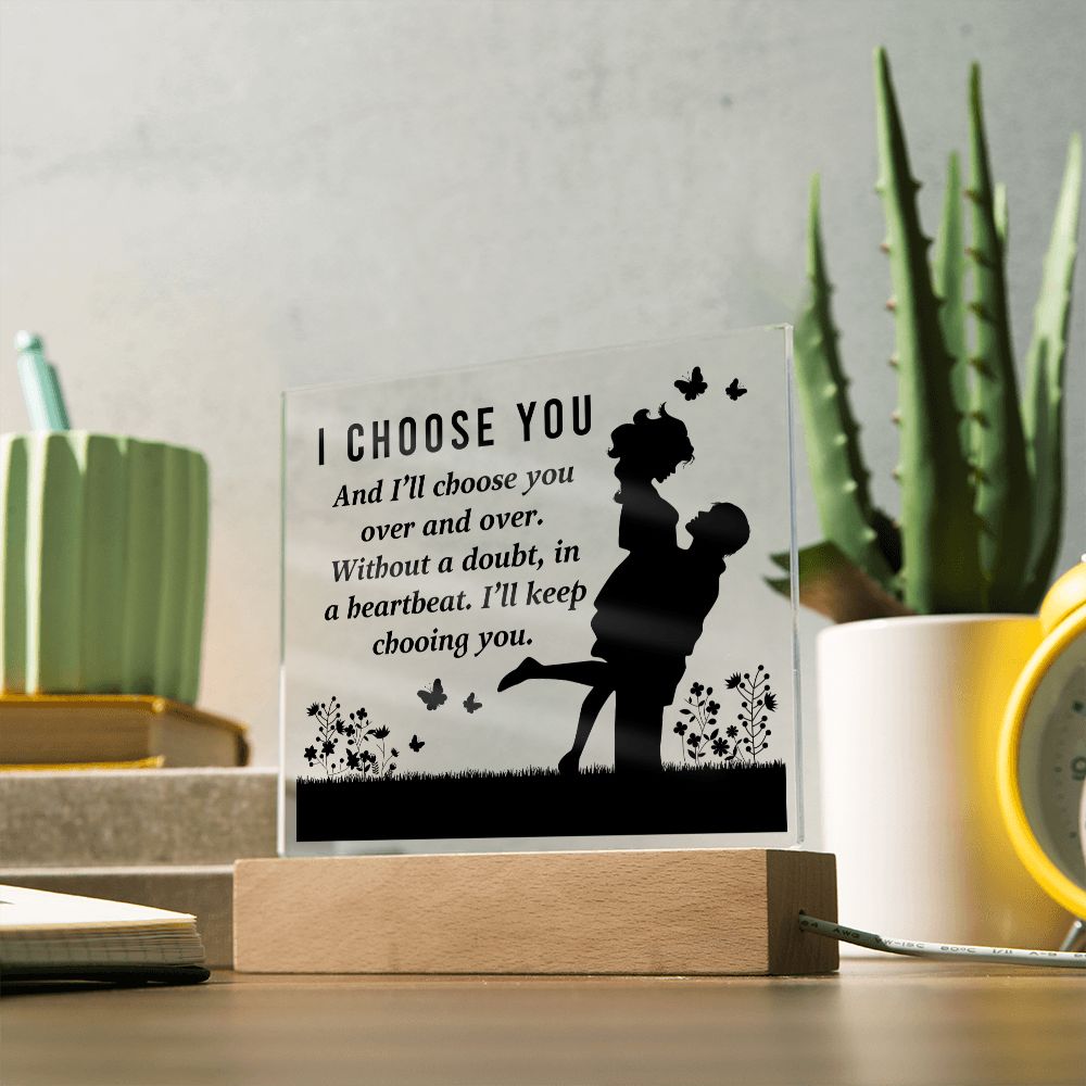 I choose you and I'll choose you over and over. Without a doubt, in a heartbeat. I'll keep choosing you - Square Acrylic Plaque