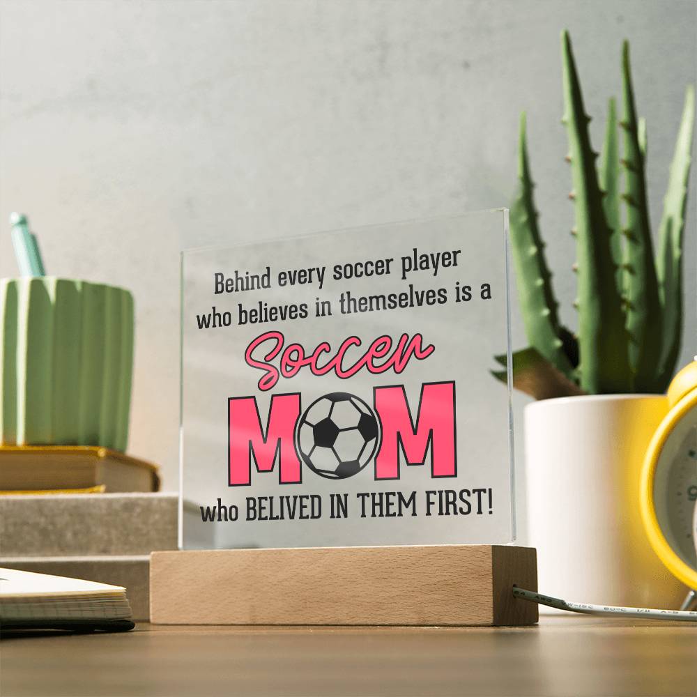 Soccer Mom | Behind every soccer player who believes in themselves is a soccer Mom - Square Acrylic Plaque