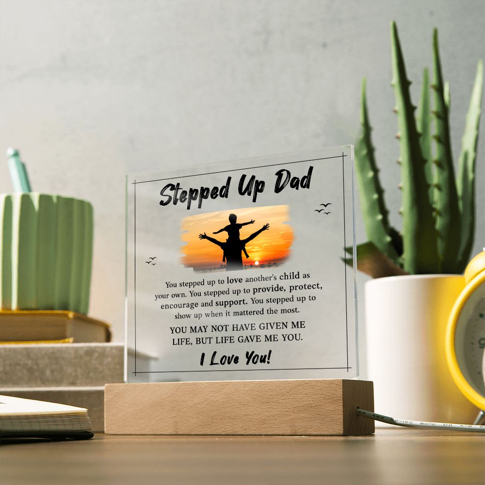 Stepped Up Dad | You may not have given me Life, But Life Gave Me You. I Love You! - Square Acrylic Plaque