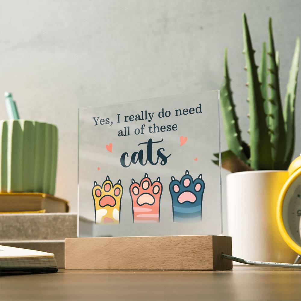 Yes, I really do need all of these Cats - Square Acrylic Plaque