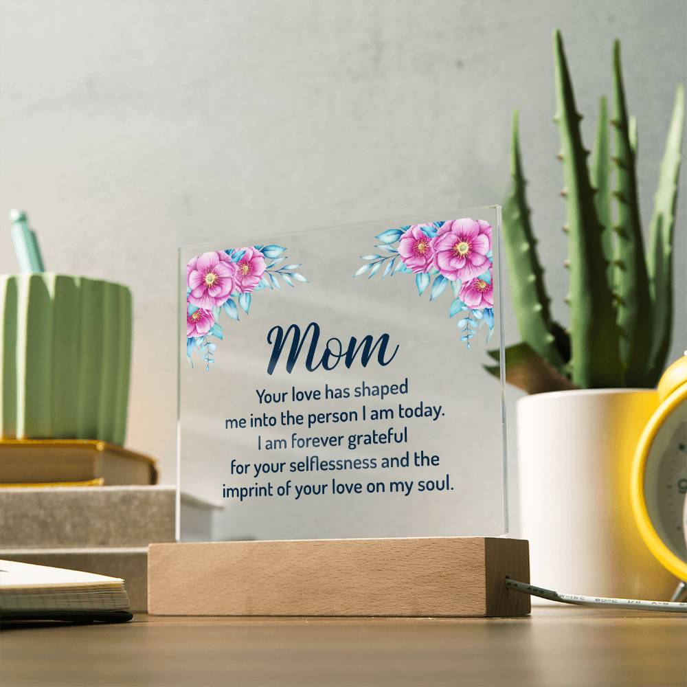 Mom | Your Love has shaped me into the person I am today - Square Acrylic Plaque