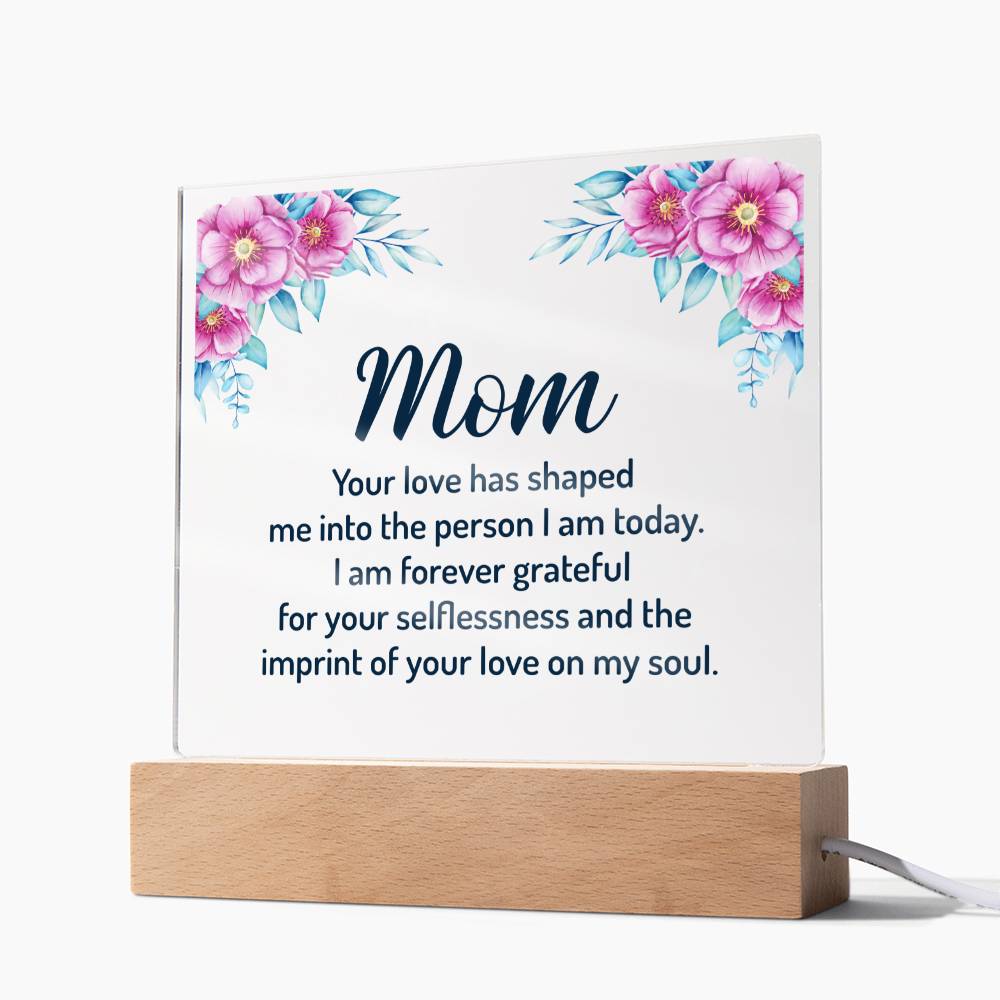 Mom | Your Love has shaped me into the person I am today - Square Acrylic Plaque