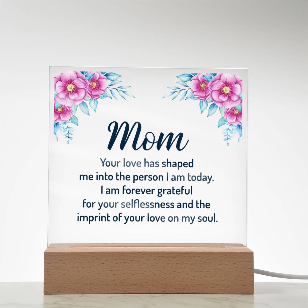 Mom | Your Love has shaped me into the person I am today - Square Acrylic Plaque