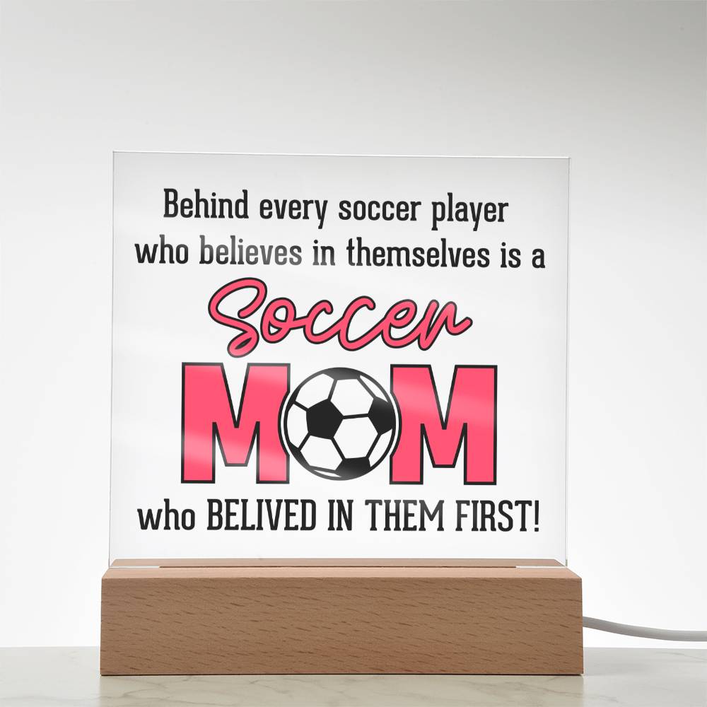 Soccer Mom | Behind every soccer player who believes in themselves is a soccer Mom - Square Acrylic Plaque