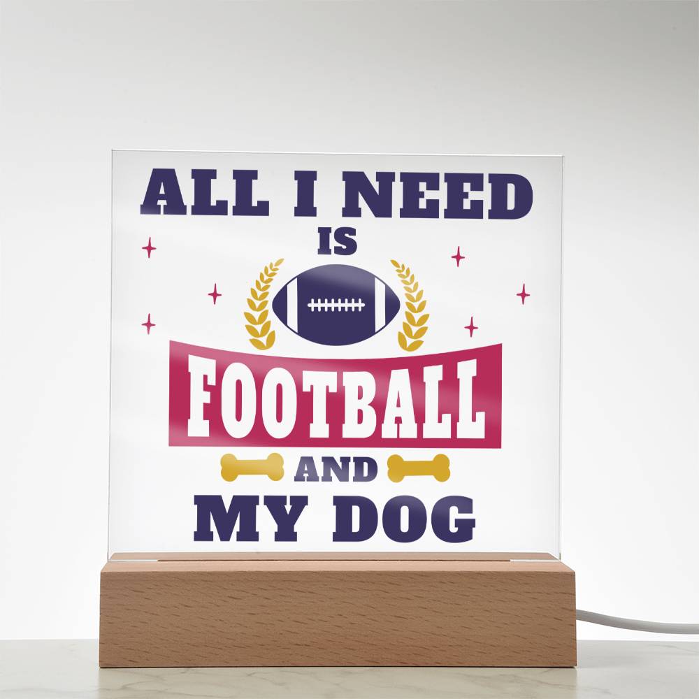 All I need is Football and My Dog - Square Acrylic Plaque