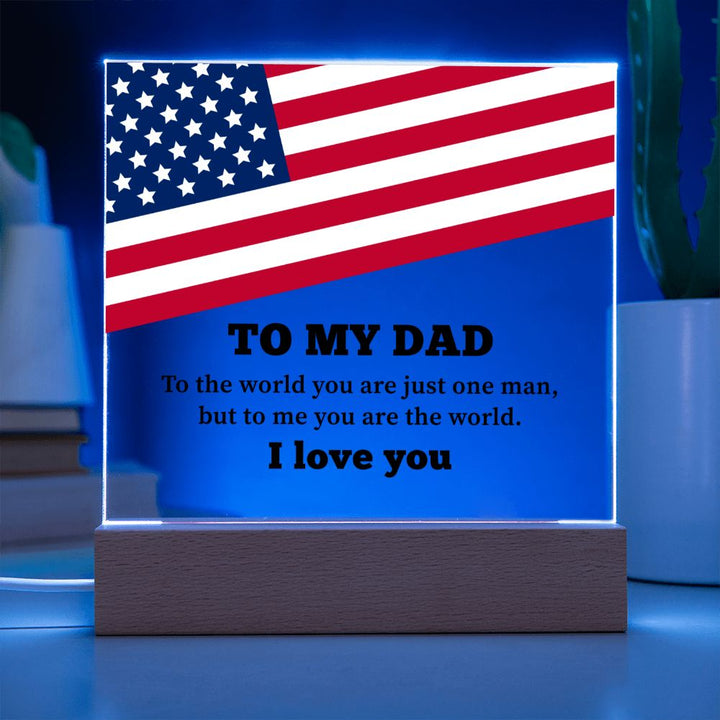 To My Dad | To the world you are just one man, but to me you are the world. I Love You - Square Acrylic Plaque