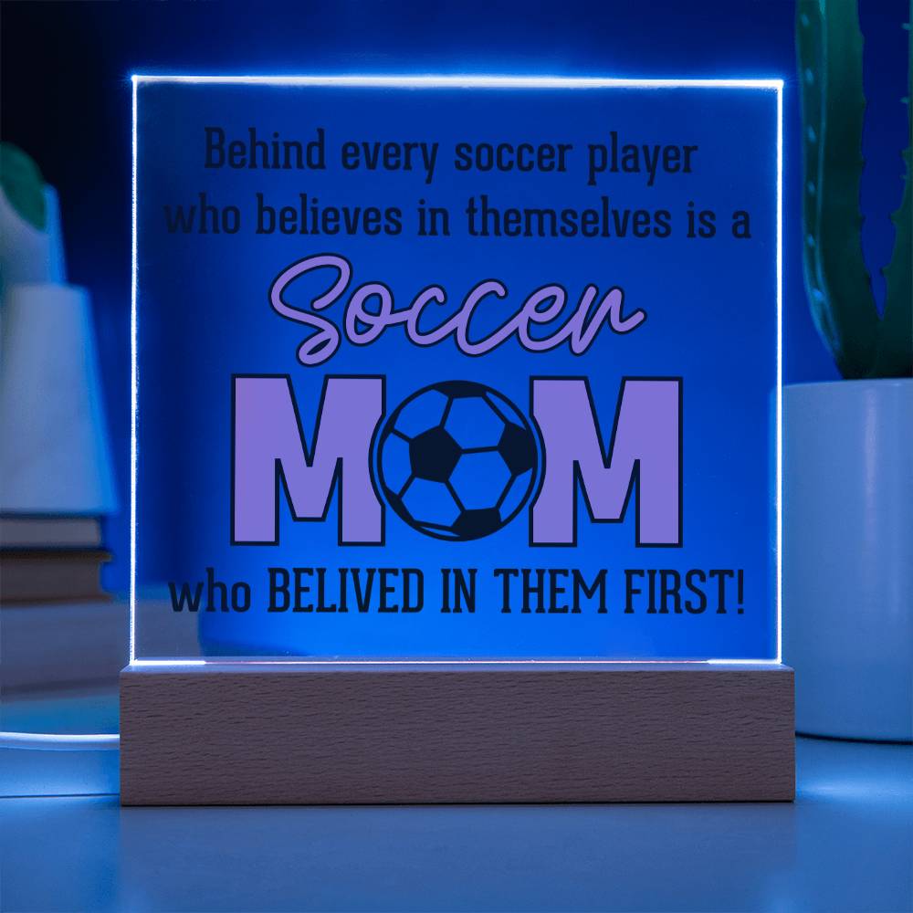 Soccer Mom | Behind every soccer player who believes in themselves is a soccer Mom - Square Acrylic Plaque