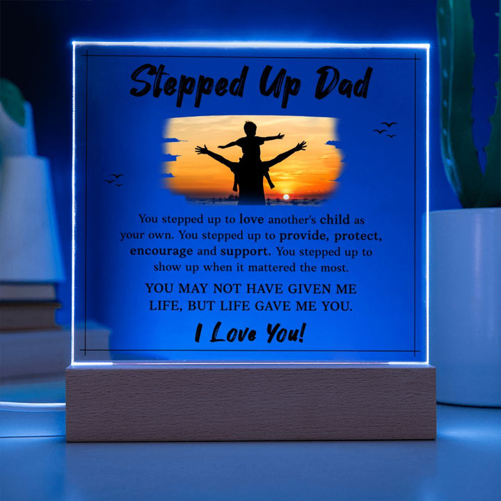 Stepped Up Dad | You may not have given me Life, But Life Gave Me You. I Love You! - Square Acrylic Plaque