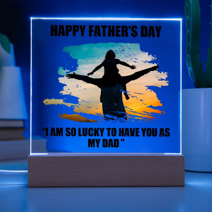 Happy Father's Day | I am so lucky to have you as My Dad - Square Acrylic Plaque