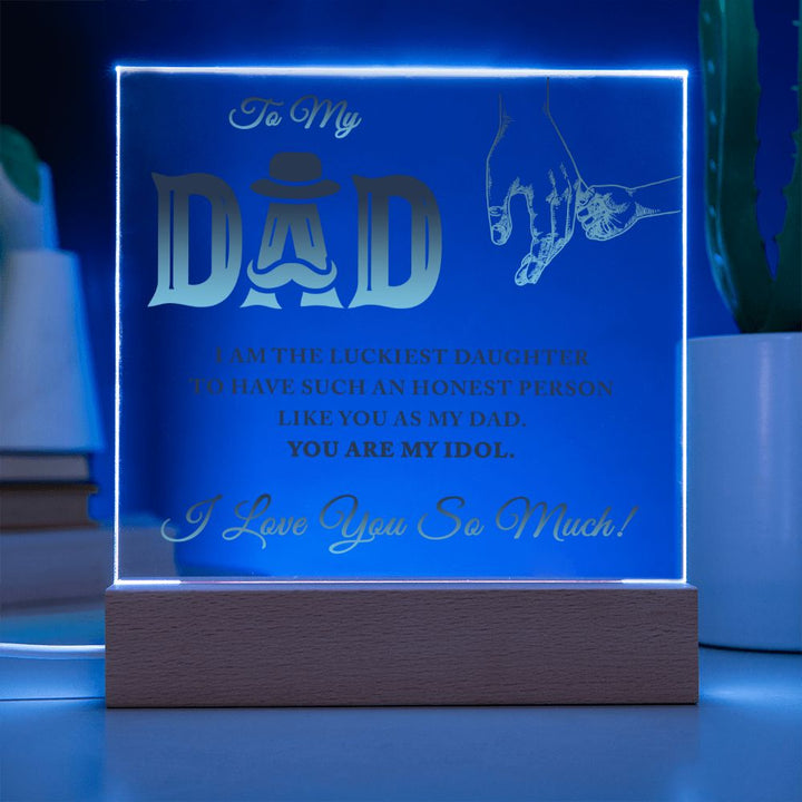 To My Dad | I am the luckiest Daughter to have such an honest person like you as my Dad - Square Acrylic Plaque