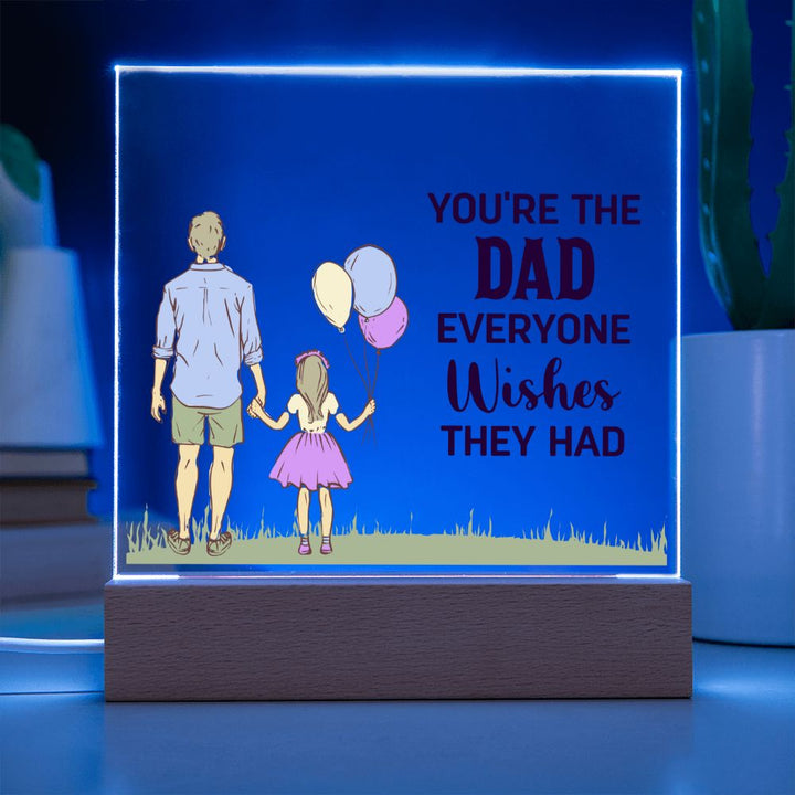 You're the Dad everyone wishes they had - Square Acrylic Plaque