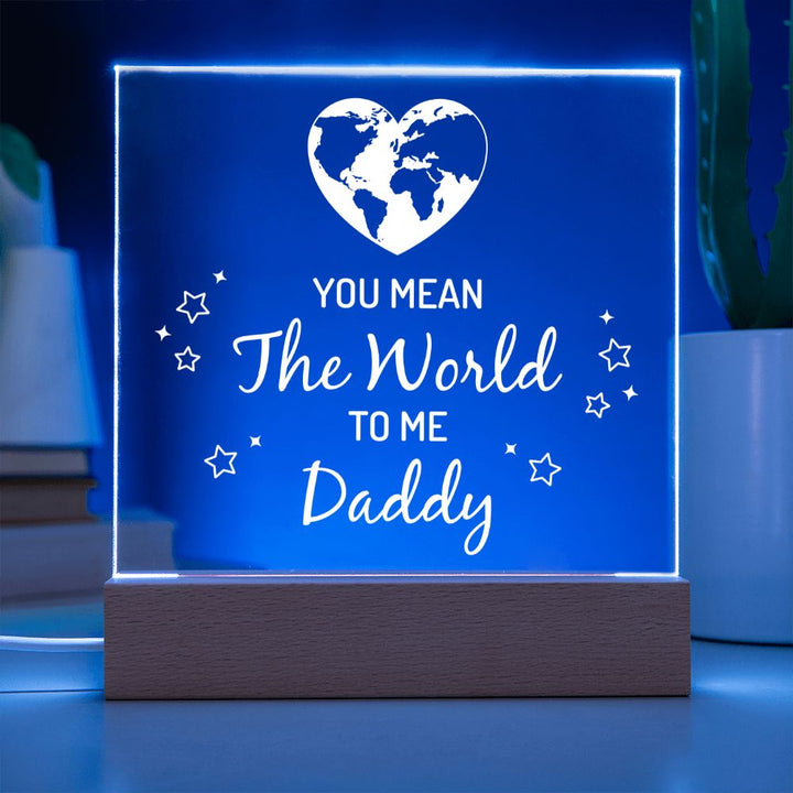 You mean the world to me Daddy - Square Acrylic Plaque