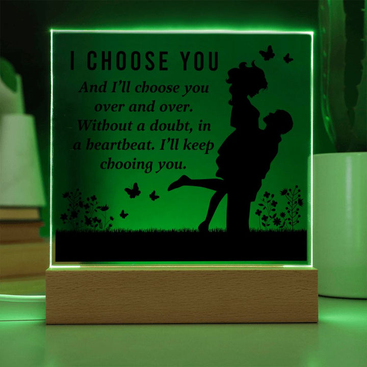 I choose you and I'll choose you over and over. Without a doubt, in a heartbeat. I'll keep choosing you - Square Acrylic Plaque