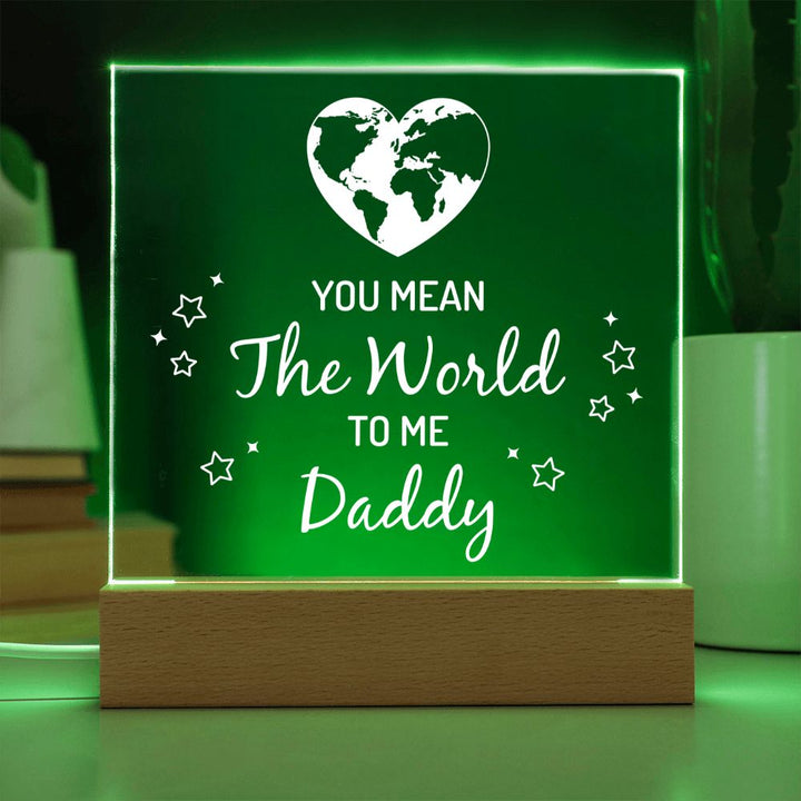 You mean the world to me Daddy - Square Acrylic Plaque