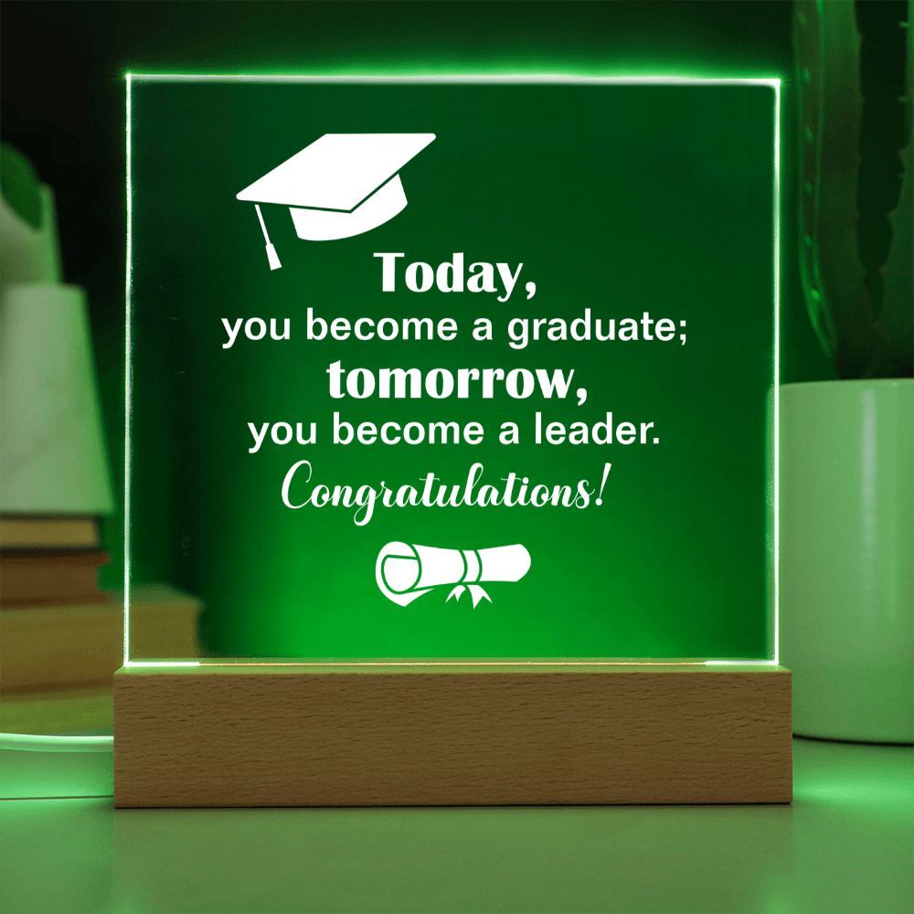 Today, you become a graduate; Tomorrow, you become a leader. Congratulations! - Square Acrylic Plaque