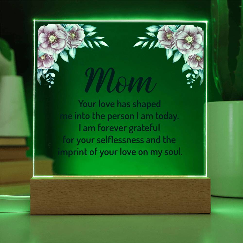 Mom | Your Love has shaped me into the person I am today - Square Acrylic Plaque