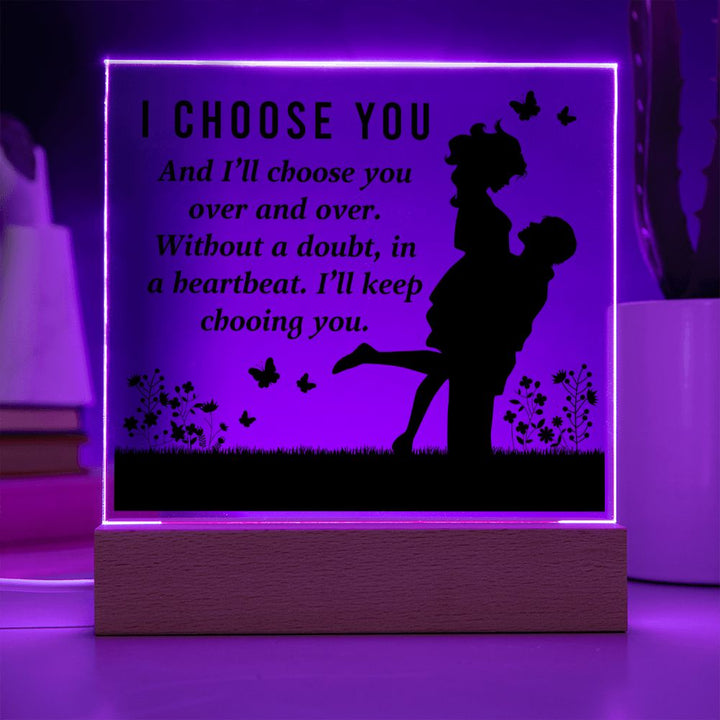 I choose you and I'll choose you over and over. Without a doubt, in a heartbeat. I'll keep choosing you - Square Acrylic Plaque