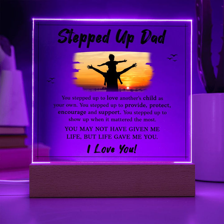 Stepped Up Dad | You may not have given me Life, But Life Gave Me You. I Love You! - Square Acrylic Plaque