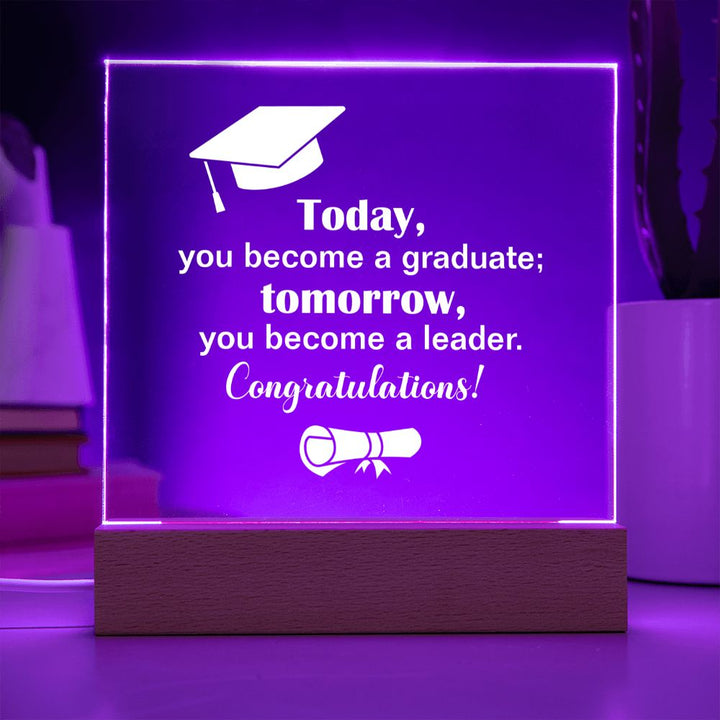 Today, you become a graduate; Tomorrow, you become a leader. Congratulations! - Square Acrylic Plaque