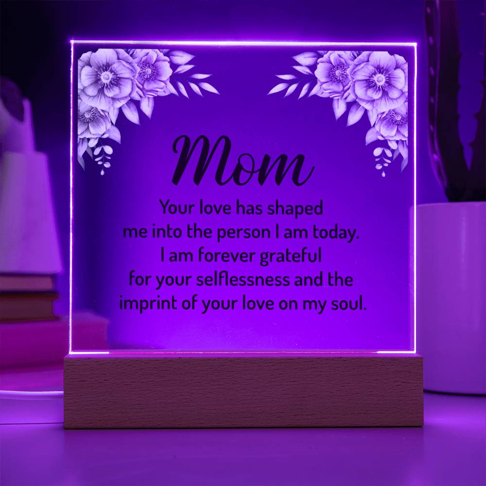 Mom | Your Love has shaped me into the person I am today - Square Acrylic Plaque