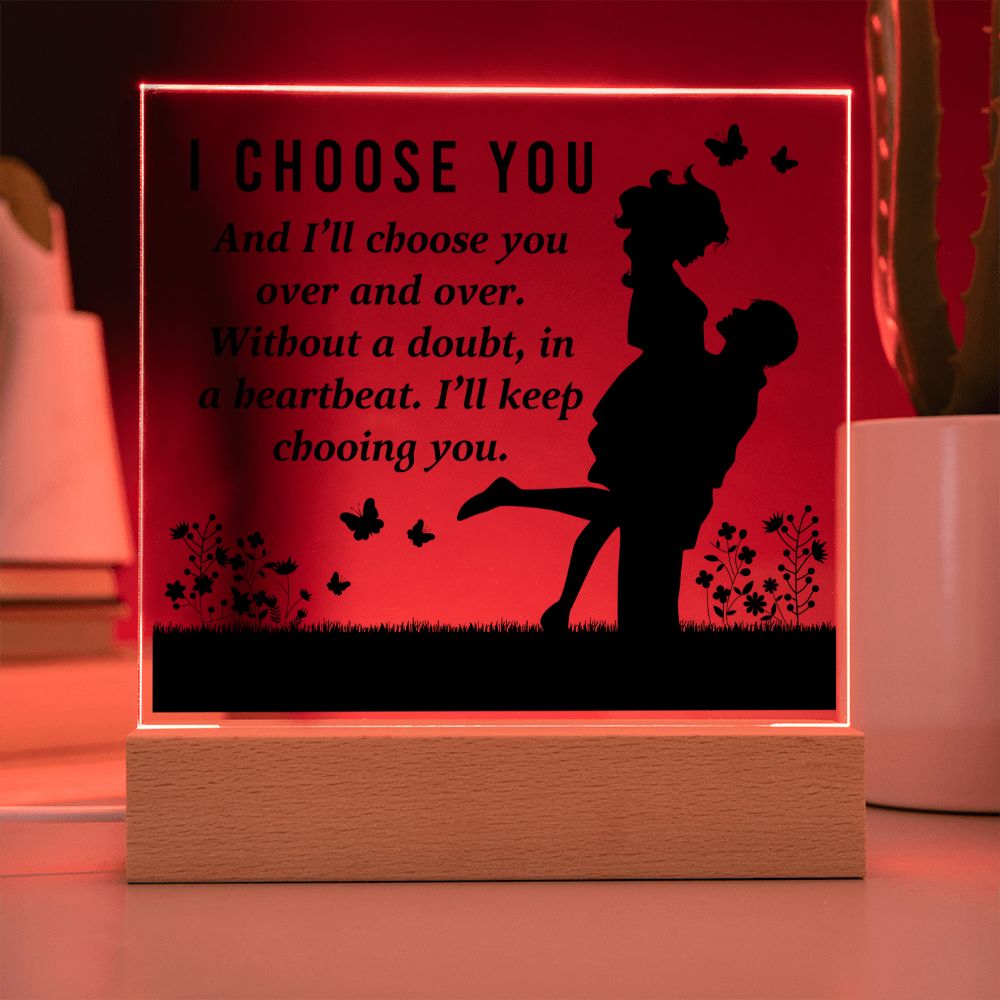 I choose you and I'll choose you over and over. Without a doubt, in a heartbeat. I'll keep choosing you - Square Acrylic Plaque