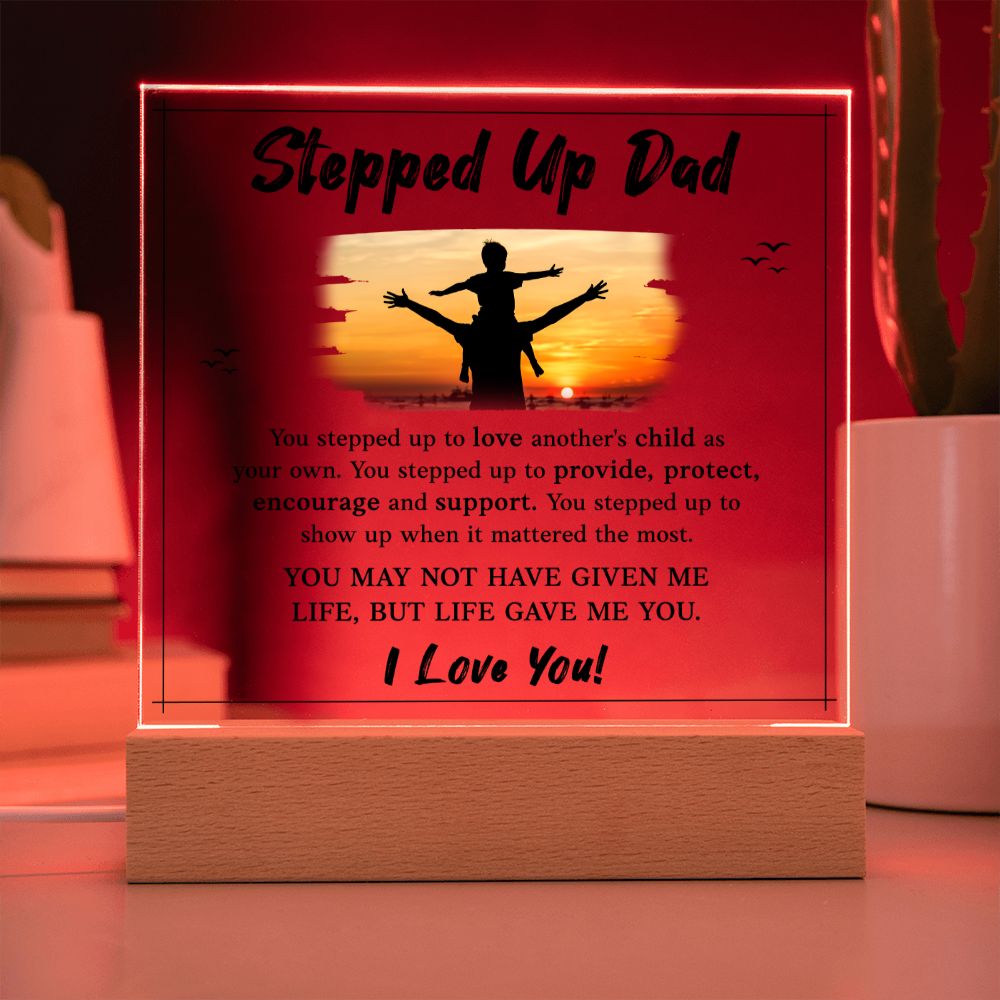 Stepped Up Dad | You may not have given me Life, But Life Gave Me You. I Love You! - Square Acrylic Plaque