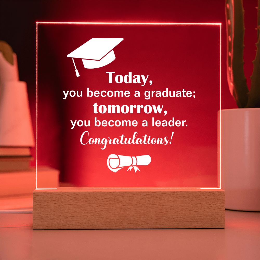 Today, you become a graduate; Tomorrow, you become a leader. Congratulations! - Square Acrylic Plaque