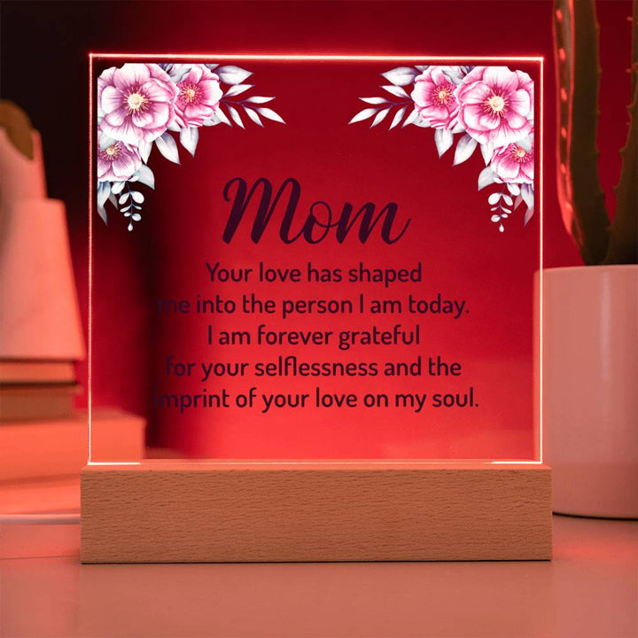 Mom | Your Love has shaped me into the person I am today - Square Acrylic Plaque