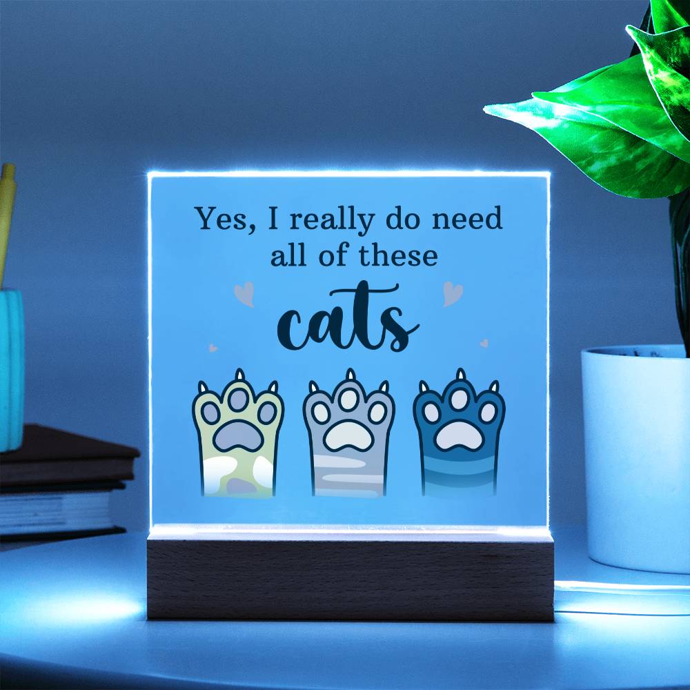 Yes, I really do need all of these Cats - Square Acrylic Plaque