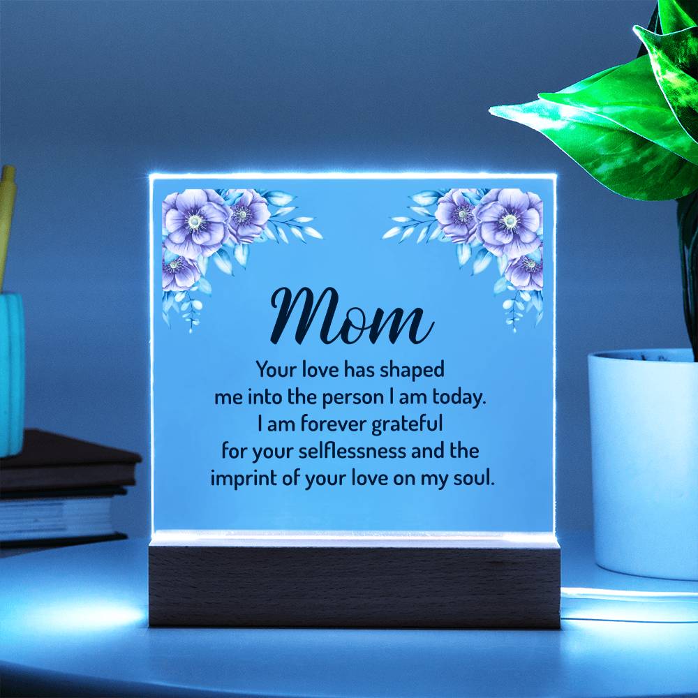 Mom | Your Love has shaped me into the person I am today - Square Acrylic Plaque