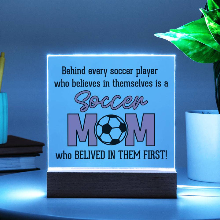 Soccer Mom | Behind every soccer player who believes in themselves is a soccer Mom - Square Acrylic Plaque