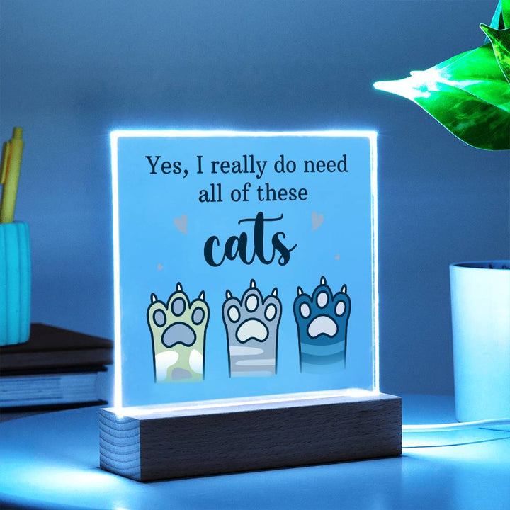 Yes, I really do need all of these Cats - Square Acrylic Plaque