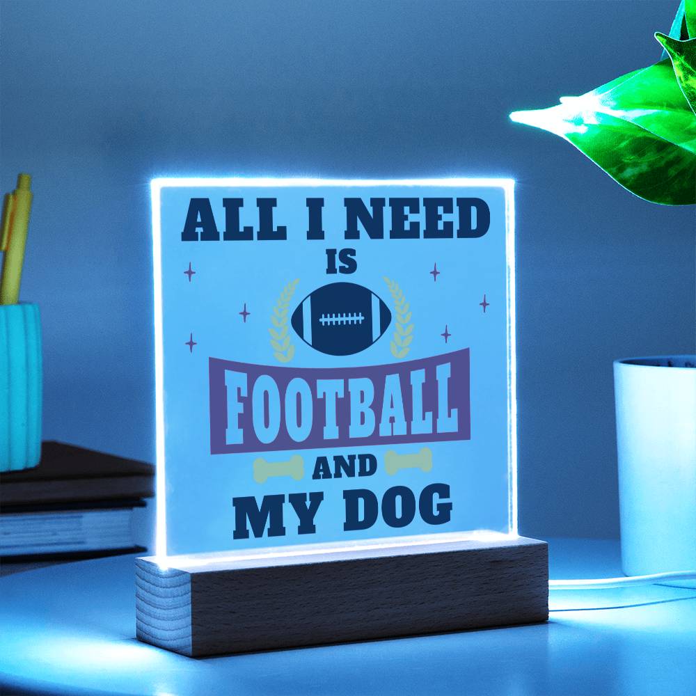 All I need is Football and My Dog - Square Acrylic Plaque