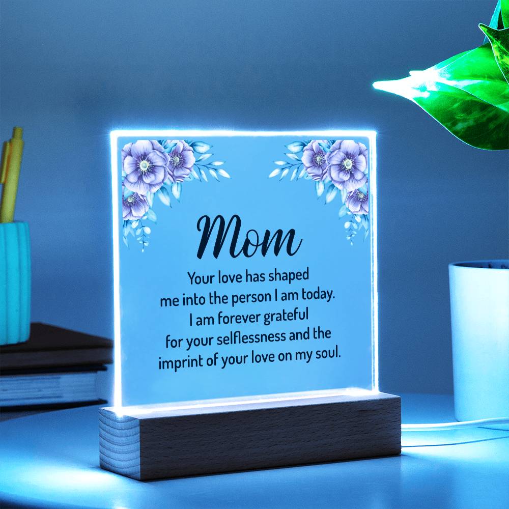 Mom | Your Love has shaped me into the person I am today - Square Acrylic Plaque