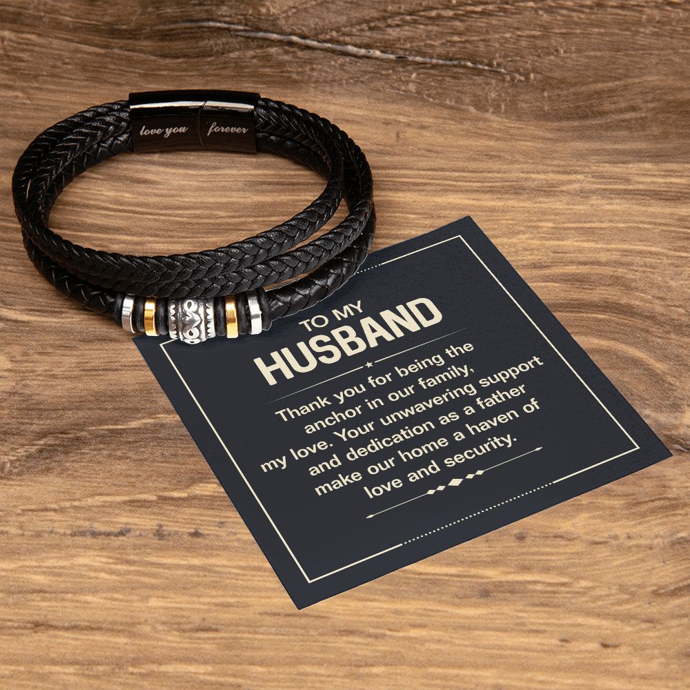 To My Husband | Your unwavering support and dedication as a Father make our home a haven of love and security - Love You Forever Bracelet