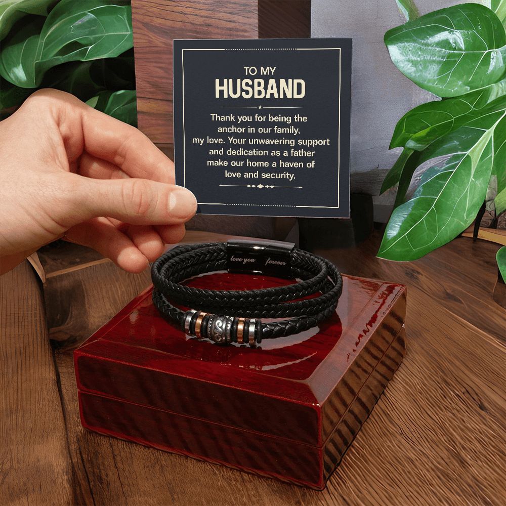 To My Husband | Your unwavering support and dedication as a Father make our home a haven of love and security - Love You Forever Bracelet