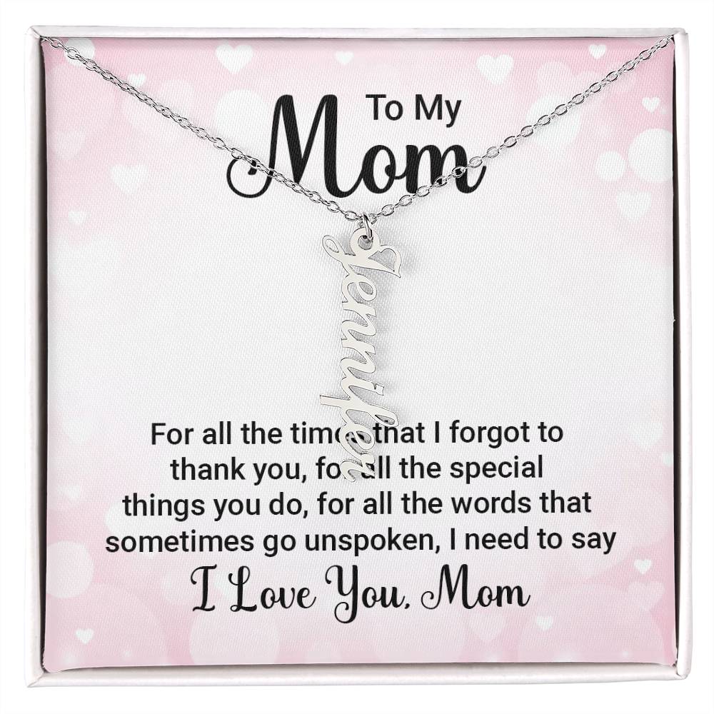 To My Mom | For all the words that sometimes go unspoken, I need to say I Love You Mom - Multi Vertical Name Necklace