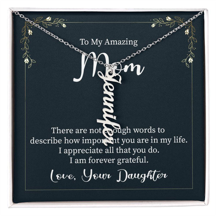 To My Amazing Mom | There are not enough words to describe how important you are in my life - Multi Vertical Name Necklace