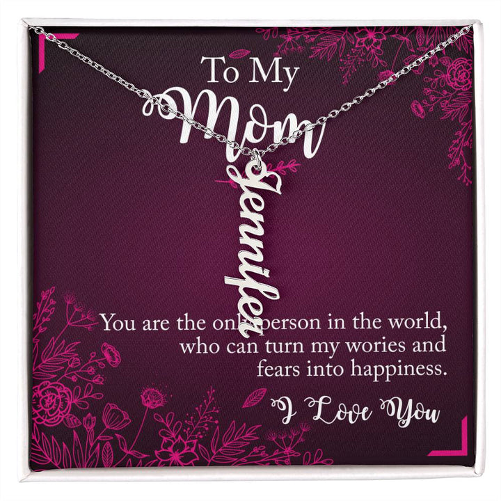 To My Mom | You are the only person in the world, who can turn my worries and fears into happiness - Multi Vertical Name Necklace