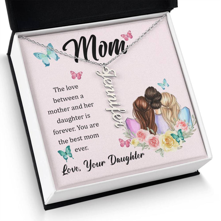 Mom | The Love between a mother and her daughter is forever - Multi Vertical Name Necklace