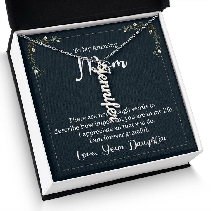 To My Amazing Mom | There are not enough words to describe how important you are in my life - Multi Vertical Name Necklace