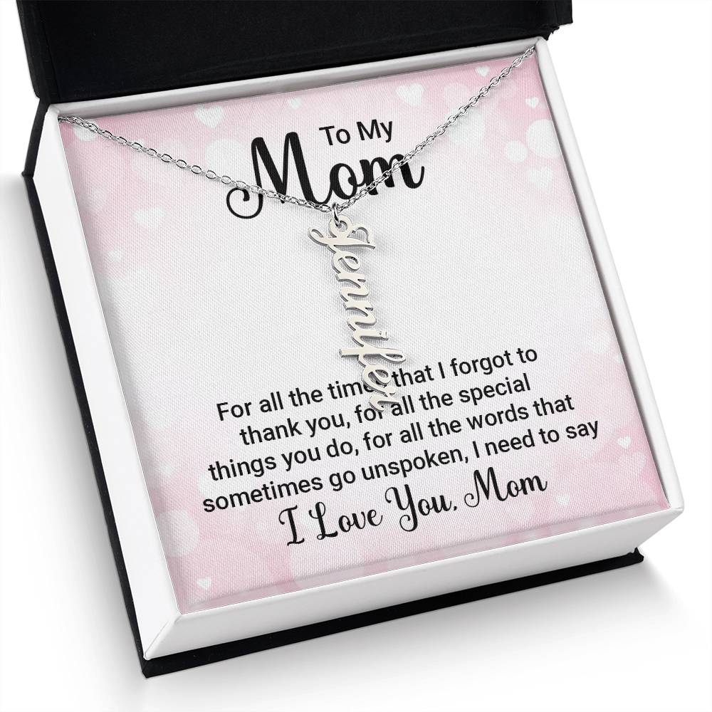 To My Mom | For all the words that sometimes go unspoken, I need to say I Love You Mom - Multi Vertical Name Necklace