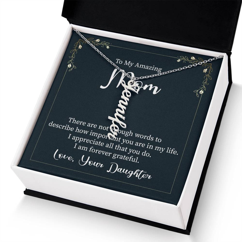 To My Amazing Mom | There are not enough words to describe how important you are in my life - Multi Vertical Name Necklace