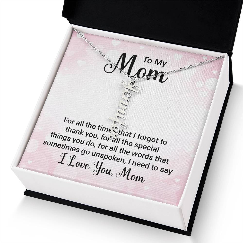 To My Mom | For all the words that sometimes go unspoken, I need to say I Love You Mom - Multi Vertical Name Necklace