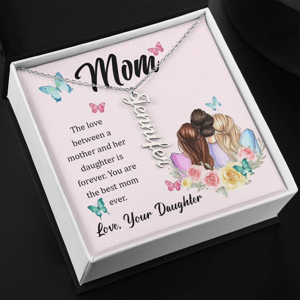 Mom | The Love between a mother and her daughter is forever - Multi Vertical Name Necklace