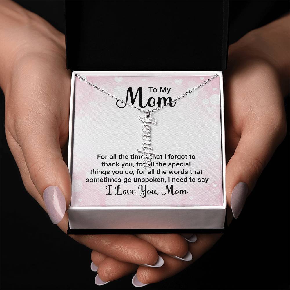 To My Mom | For all the words that sometimes go unspoken, I need to say I Love You Mom - Multi Vertical Name Necklace